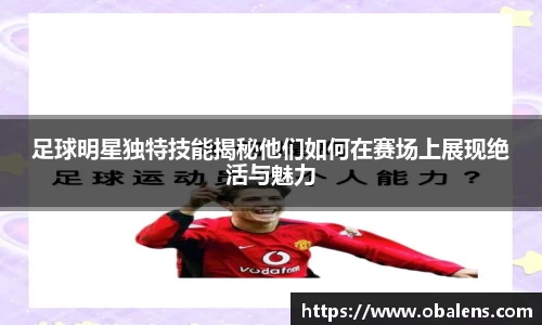 足球明星独特技能揭秘他们如何在赛场上展现绝活与魅力