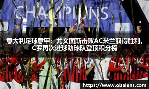 意大利足球意甲：尤文图斯击败AC米兰取得胜利，C罗再次进球助球队登顶积分榜