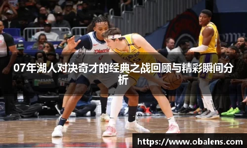 07年湖人对决奇才的经典之战回顾与精彩瞬间分析
