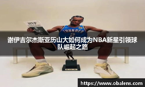 谢伊吉尔杰斯亚历山大如何成为NBA新星引领球队崛起之路